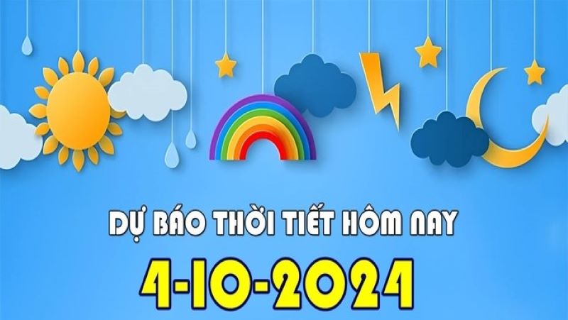 Dự báo thời tiết chi tiết ngày 04/10/2024