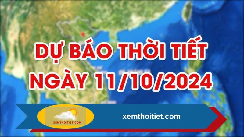 Dự báo thời tiết ngày 11/10/2024