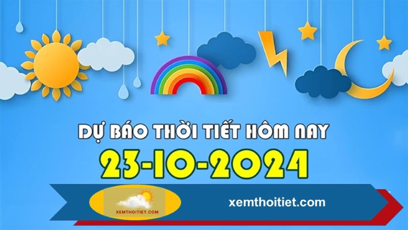 Dự báo thời tiết 23/10/2024