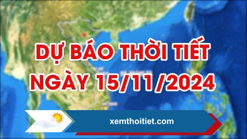 Thời tiết 15/11/2024