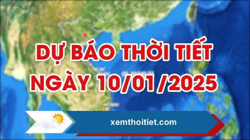 Thời tiết 10/01/2025