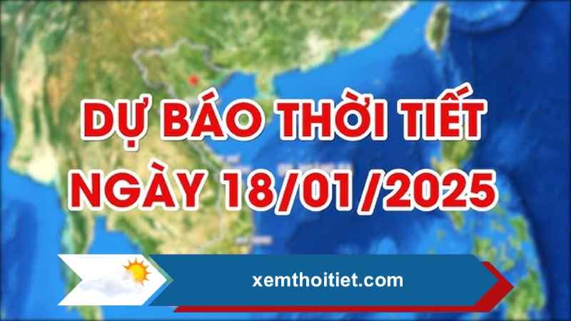 Thời tiết 18/01/2025
