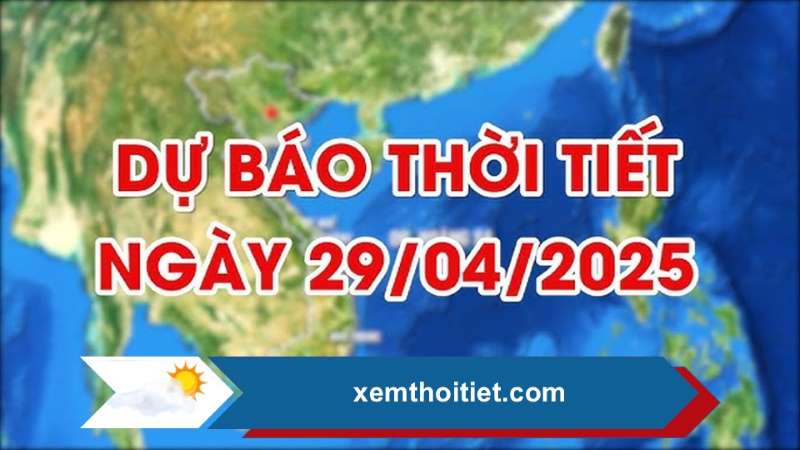 Thời tiết 29/04/2025