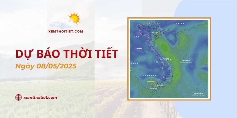 Dự báo thời tiết 08/05/2025