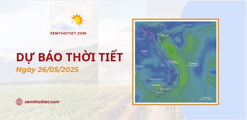 Dự báo thời tiết 26/05/2025