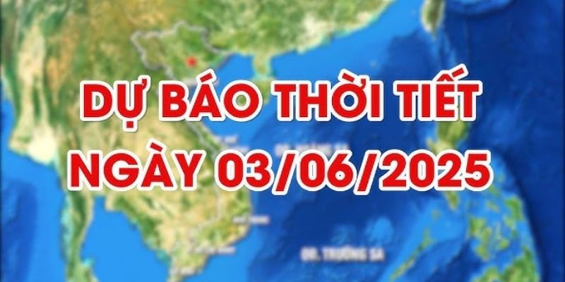 Thời tiết 03/06/2025